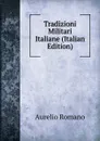 Tradizioni Militari Italiane (Italian Edition) - Aurelio Romano