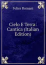 Cielo E Terra: Cantica (Italian Edition) - Felice Romani