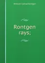 Rontgen rays; - Wilhelm Conrad Röntgen