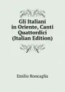 Gli Italiani in Oriente, Canti Quattordici (Italian Edition) - Emilio Roncaglia