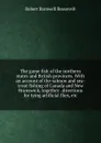 The game fish of the northern states and British provinces. With an account of the salmon and sea-trout fishing of Canada and New Brunswick, together . directions for tying artificial flies, etc - Robert Barnwell Roosevelt