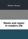 Waste and repair in modern life - Robson Roose