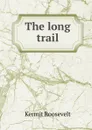 The long trail - Kermit Roosevelt