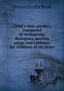 Child.s own speaker, composed of recitations, dialogues, motion songs and tableaux for children of six years - Emma Cecilia Rook