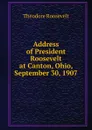 Address of President Roosevelt at Canton, Ohio, September 30, 1907 - Theodore Roosevelt