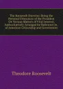 The Roosevelt Doctrine: Being the Personal Utterances of the President On Various Matters of Vital Interest, Authoritatively Arranged for Reference in . of American Citizenship and Government - Theodore Roosevelt