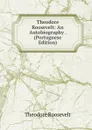 Theodore Roosevelt: An Autobiography . (Portuguese Edition) - Theodore Roosevelt