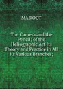 The Camera and the Pencil; of the Heliographic Art Its Theory and Practice in All Its Various Branches; - MA ROOT