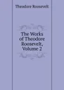 The Works of Theodore Roosevelt, Volume 2 - Theodore Roosevelt