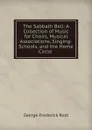 The Sabbath Bell: A Collection of Music for Choirs, Musical Associations, Singing-Schools, and the Home Circle . - George Frederick Root