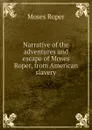 Narrative of the adventures and escape of Moses Roper, from American slavery - Moses Roper