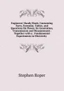 Engineers. Handy-Book: Containing Facts, Formulae, Tables, and Questions On Power, Its Generation, Transmission and Measurement . Together with a . Fundamental Experiments in Electricity . - Stephen Roper