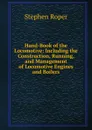 Hand-Book of the Locomotive: Including the Construction, Running, and Management of Locomotive Engines and Boilers - Stephen Roper