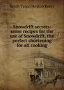 Snowdrift secrets: some recipes for the use of Snowdrift, the perfect shortening for all cooking - Sarah Tyson Heston Rorer