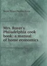 Mrs. Rorer.s Philadelphia cook book: a manual of home economics - Sarah Tyson Heston Rorer