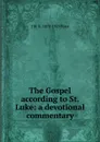 The Gospel according to St. Luke: a devotional commentary - J M. E. 1870-1925 Ross