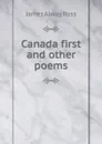 Canada first and other poems - James Alway Ross