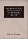 A digest of the law of evidence in criminal cases - Henry Roscoe
