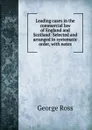 Leading cases in the commercial law of England and Scotland: Selected and arranged in systematic order, with notes - George Ross