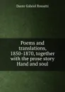 Poems and translations, 1850-1870, together with the prose story Hand and soul - Rossetti Dante Gabriel