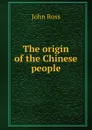 The origin of the Chinese people - John Ross