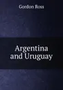 Argentina and Uruguay - Gordon Ross