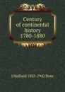 Century of continental history 1780-1880 - J Holland 1855-1942 Rose
