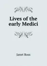 Lives of the early Medici - Janet Ross