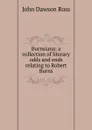 Burnsiana: a collection of literary odds and ends relating to Robert Burns - John Dawson Ross