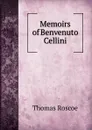 Memoirs of Benvenuto Cellini - Thomas Roscoe