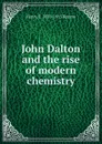 John Dalton and the rise of modern chemistry - Henry E. 1833-1915 Roscoe