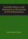 Scottish history and literature to the period of the Reformation - John Merry Ross