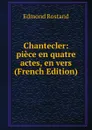 Chantecler: piece en quatre actes, en vers (French Edition) - Edmond Rostand