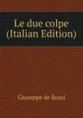 Le due colpe (Italian Edition) - Giuseppe de Rossi