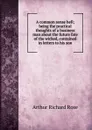 A common sense hell; being the practical thoughts of a business man about the future fate of the wicked, contained in letters to his son - Arthur Richard Rose