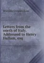 Letters from the north of Italy. Addressed to Henry Hallam, esq - William Stewart Rose