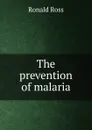 The prevention of malaria - Ronald Ross