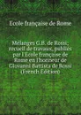 Melanges G.B. de Rossi; recueil de travaux, publies par l.Ecole francaise de Rome en l.honneur de Giovanni Battista de Rossi (French Edition) - Ecole française de Rome