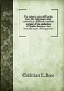 The father.s story of Charley Ross, the kidnapped child: containing a full and complete account of the abduction of Charles Brewster Ross from the home of his parents . - Christian K. Ross