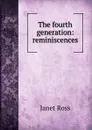 The fourth generation: reminiscences - Janet Ross
