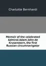 Memoir of the celebrated Admiral Adam John de Krusenstern, the first Russian circumnavigator - Charlotte Bernhardi