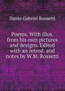 Poems. With illus. from his own pictures and designs. Edited with an introd. and notes by W.M. Rossetti - Rossetti Dante Gabriel