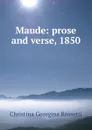 Maude: prose and verse, 1850 - Christina Georgina Rossetti