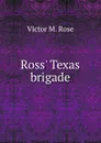 Ross. Texas brigade - Victor M. Rose