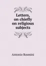 Letters, on chiefly on religious subjects - Antonio Rosmini-Serbati