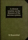 A clinical treatise on the diseases of the nervous system; - M Rosenthal