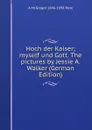 Hoch der Kaiser; myself und Gott. The pictures by Jessie A. Walker (German Edition) - A McGregor 1846-1898 Rose