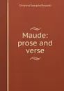 Maude: prose and verse - Christina Georgina Rossetti