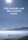 Life.s melody, and The celestial hymn - Mary Ann Rose