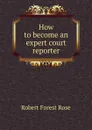 How to become an expert court reporter - Robert Forest Rose